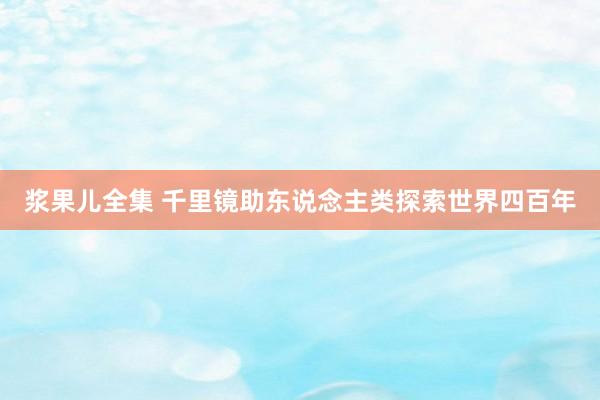 浆果儿全集 千里镜助东说念主类探索世界四百年